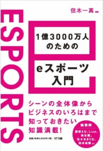 書籍『1億3000万人のためのeスポーツ入門』が2019年6月3日(月)に発売、esportsの識者、プロゲーマー、チーム運営者らが共同執筆