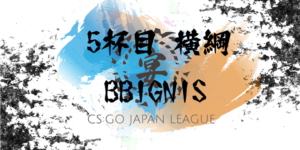 『BBIgnis』がチーム最後のCS:GO大会『宴』5杯目「大関」で優勝、3度目の「横綱」を達成