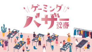 『ゲーミングバザー2024春』大阪で2024年5月25日(土)開催、とんでもない転売対策ルールを導入