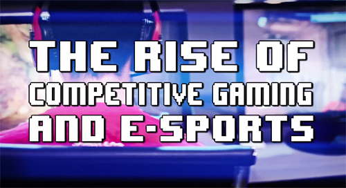 The Rise of Competitive Gaming & E-Sports